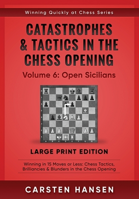 Catastrophes & Tactics in the Chess Opening - Volume 6: Open Sicilians - Large Print Edition: Winning in 15 Moves or Less: Chess Tactics, Brilliancies (Winning Quickly at Chess Series - Large Print #6)