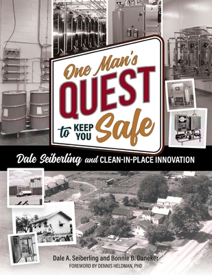 One Man's Quest to Keep You Safe: Dale Seiberling and Clean-In-Place Innovation By Dale A. Seiberling, Bonnie B. Daneker Cover Image