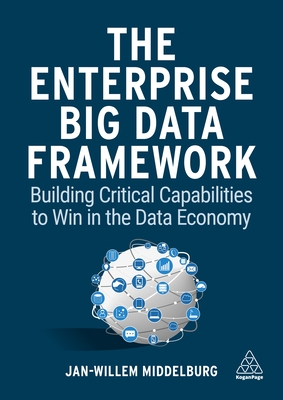 The Enterprise Big Data Framework: Building Critical Capabilities to Win in the Data Economy Cover Image