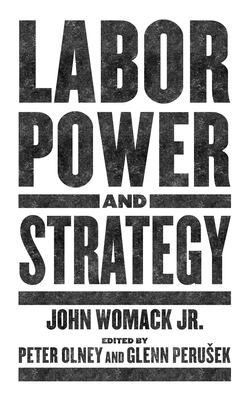 Labor Power and Strategy By John Womack Jr, Peter Olney (Editor), Glenn Perusek (Editor) Cover Image