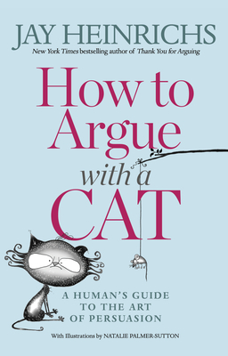 How to Argue with a Cat: A Human's Guide to the Art of Persuasion Cover Image