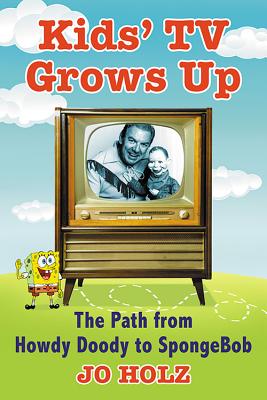 Kids' TV Grows Up: The Path from Howdy Doody to Spongebob By Jo Holz Cover Image
