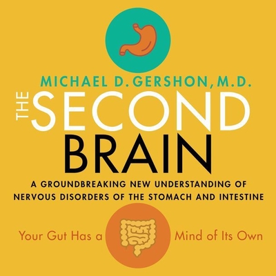 The Second Brain: A Groundbreaking New Understanding of Nervous Disorders of the Stomach and Intestine By Michael Gershon, Peter Berkrot (Read by) Cover Image