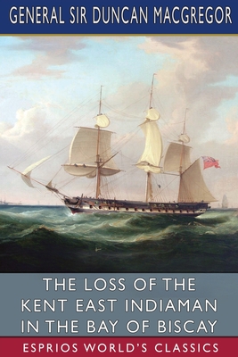 The Loss of the Kent East Indiaman in the Bay of Biscay (Esprios Classics)