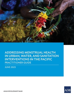 Addressing Menstrual Health in Urban, Water, and Sanitation Interventions in the Pacific: Practitioner Guide By Asian Development Bank Cover Image