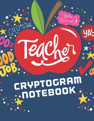 Teacher Cryptogram Notebook: 200 LARGE PRINT Cryptogram Puzzles Based on Teacher Quotes, Fun and Inspirational Cover Image