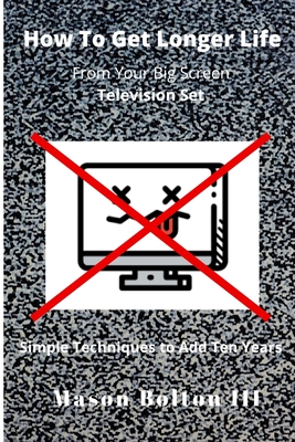 How to Get Longer Life From Your Big Screen Television Set: Simple Techniques to Add Ten Years Cover Image