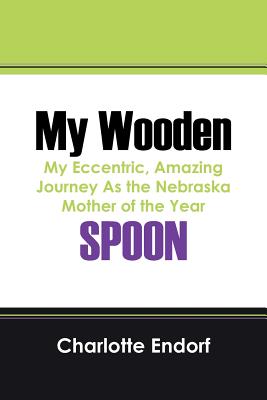 My Wooden Spoon: My Eccentric, Amazing Journey as the Nebraska Mother of the Year Cover Image