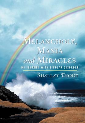 Melancholy, Mania and Miracles: My Journey with Bipolar Disorder Cover Image