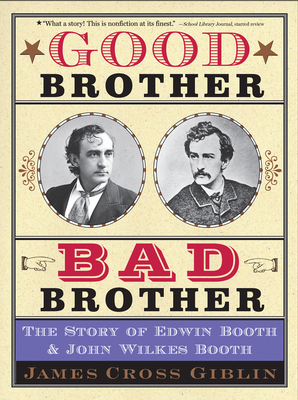Good Brother, Bad Brother: The Story of Edwin Booth and John Wilkes Booth By James Cross Giblin Cover Image