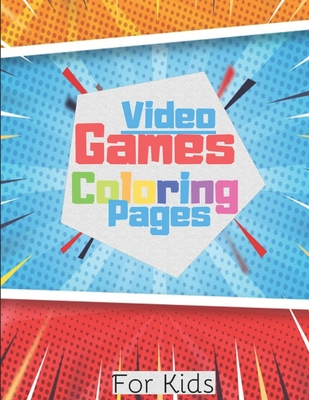 Video Games Coloring Pages for Kids: Coloring book with Fortnite, Mario Bros, Zelda and Angry Birds. Top Relaxing, Fun and Beautiful Coloring Pages Fo Cover Image