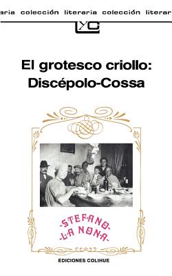 El Grotesco Criollo: Discepolo-Cossa (Coleccion Literaria Lyc (Leer y Crear) #74) By Irene Perez (Other), Armando Discipolo, Roberto Cossa Cover Image