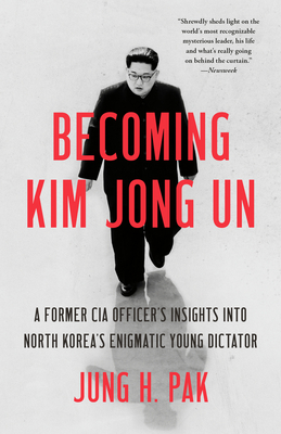 Becoming Kim Jong Un: A Former CIA Officer's Insights into North Korea's Enigmatic Young Dictator By Jung H. Pak Cover Image