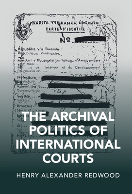 The Archival Politics of International Courts (Cambridge Studies in Law and Society)