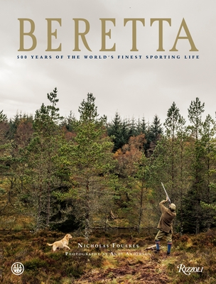 Beretta: 500 Years of the World's Finest Sporting Life
