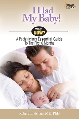 I Had My Baby!: A Pediatrician's Essential Guide to the First 6 Months (What Now?)