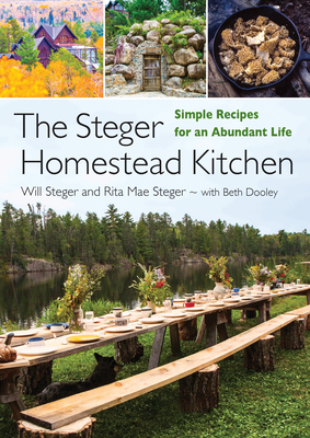 The Steger Homestead Kitchen: Simple Recipes for an Abundant Life By Will Steger, Beth Dooley, Rita Mae Steger Cover Image