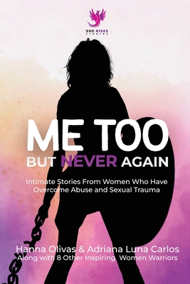 Me Too But Never Again: Intimate Stories From Women Who Have Overcome Abuse and Sexual Trauma By Hanna Olivas, Adriana Luna Carlos Cover Image