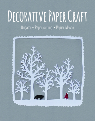 Decorative Paper Craft: Origami * Paper Cutting * Papier Mâché By GMC Cover Image