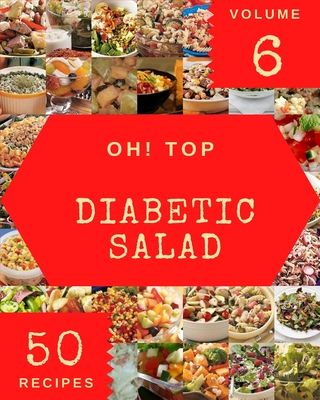 Oh! Top 50 Diabetic Salad Recipes Volume 6: Cook it Yourself with Diabetic Salad Cookbook! Cover Image