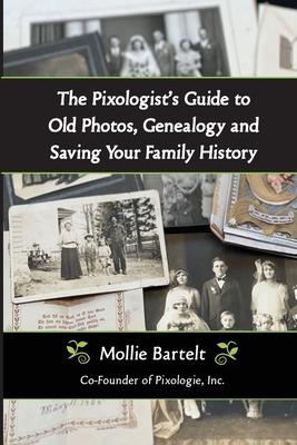 The Pixologist's Guide to Old Photos, Genealogy and Saving Your Family History Cover Image