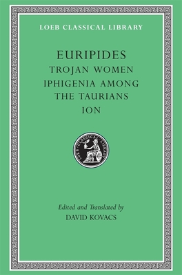 Trojan Women. Iphigenia Among the Taurians. Ion (Loeb Classical Library #10) Cover Image