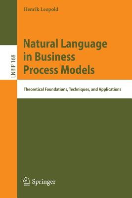 Natural Language in Business Process Models: Theoretical Foundations, Techniques, and Applications (Lecture Notes in Business Information Processing #168) By Henrik Leopold Cover Image