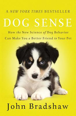 Dog Sense: How the New Science of Dog Behavior Can Make You A Better Friend to Your Pet By John Bradshaw Cover Image
