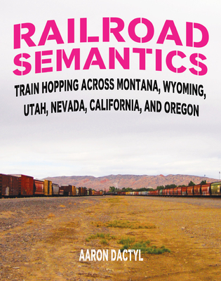 Railroad Semantics #4: Train Hopping Across Montana, Wyoming, Utah, Nevada, California, and Oregon (Travel) Cover Image