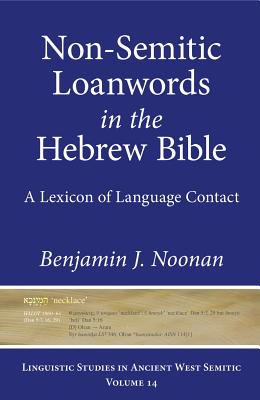 Non-Semitic Loanwords in the Hebrew Bible: A Lexicon of Language Contact (Linguistic Studies in Ancient West Semitic #14) Cover Image
