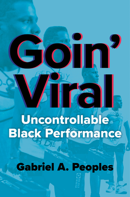 Goin' Viral: Uncontrollable Black Performance (New Black Studies Series)