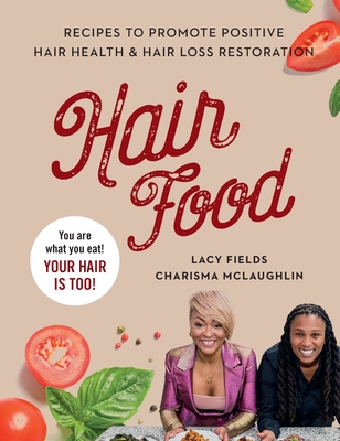 Hair Food: Recipes to Promote Positive Hair Health and Hair Loss Restoration By Lacy Fields, Charisma McLaughlin Cover Image