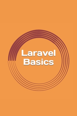 Laravel Basics: Creating Web Apps. It's Simple. By Gregory Blake Cover Image