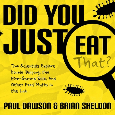 Did You Just Eat That?: Two Scientists Explore Double-Dipping, the Five-Second Rule, and Other Food Myths in the Lab By Paul Dawson, Brian Sheldon, Matthew Boston (Read by) Cover Image