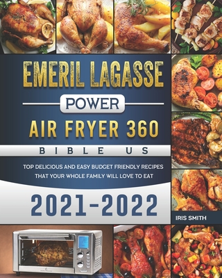 Emeril Lagasse Power Air Fryer 360 Bible US 2021-2022: TOP Delicious And  Easy Budget Friendly Recipes That Your Whole Family Will Love to Eat  (Paperback)