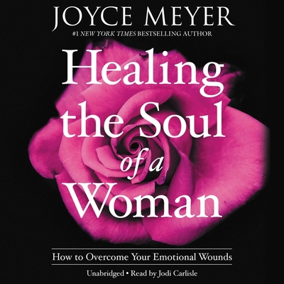 Healing the Soul of a Woman Lib/E: How to Overcome Your Emotional Wounds Cover Image
