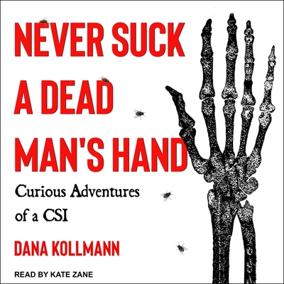 Never Suck a Dead Man's Hand: Curious Adventures of a Csi Cover Image