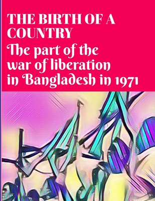 The Birth of a Country: The part of the war of liberation in Bangladesh in 1971 By Shovon Enterprise Mh Z Cover Image