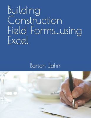 Building Construction Field Forms...using Excel By Barton Jahn Cover Image