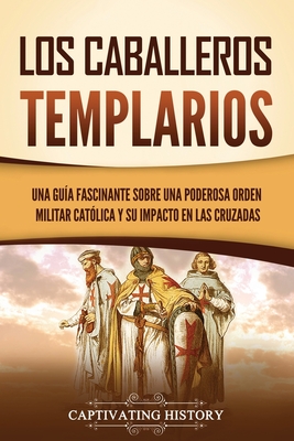 Los caballeros templarios: Una guía fascinante sobre una poderosa orden militar católica y su impacto en las cruzadas Cover Image