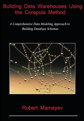 Building Data Warehouses Using the Corepula Method: A Comprehensive Data Modeling Approach to Building Database Schemas Cover Image