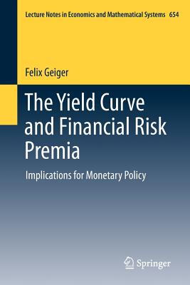 The Yield Curve and Financial Risk Premia: Implications for Monetary Policy (Lecture Notes in Economic and Mathematical Systems #654)