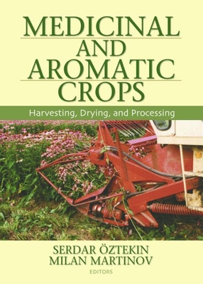 Medicinal and Aromatic Crops: Harvesting, Drying, and Processing By Serdar Oztekin, Milan Martinov Cover Image