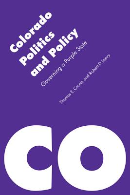 Colorado Politics and Policy: Governing a Purple State (Politics and Governments of the American States) By Thomas E. Cronin, Robert D. Loevy Cover Image