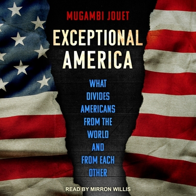 Exceptional America Lib/E: What Divides Americans from the World and from Each Other By Mugambi Jouet, Mirron Willis (Read by) Cover Image
