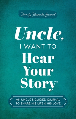 Uncle, I Want to Hear Your Story: An Uncle's Guided Journal to Share His Life & His Love (Hear Your Story Books)