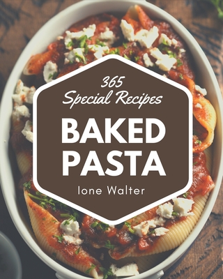 365 Special Baked Pasta Recipes: A Timeless Baked Pasta Cookbook Cover Image
