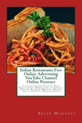 Italian Restaurants Free Online Advertising YouTube Channel Online Presence: Italian Cuisine Step by Step Restaurant Marketing to Create Online Ads fo By Christian Mahoney, Brian Mahoney Cover Image