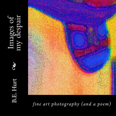 Images of my Despair: fine art photography (and a poem) Cover Image