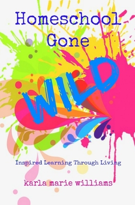 Homeschool Gone WILD: Inspired Learning Through Living Cover Image